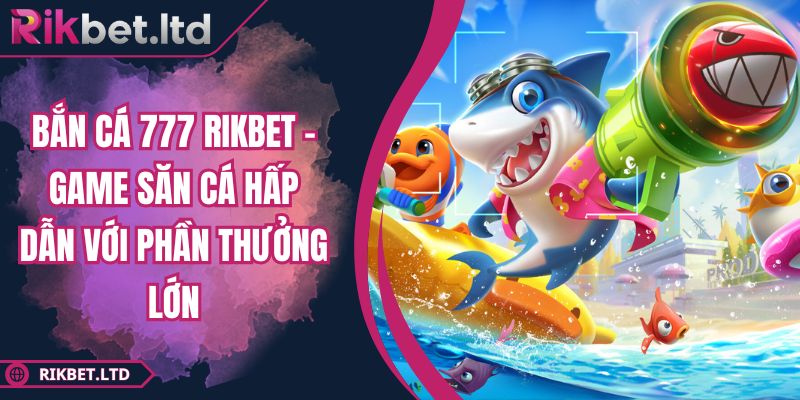 Bắn Cá 777 RIKBET