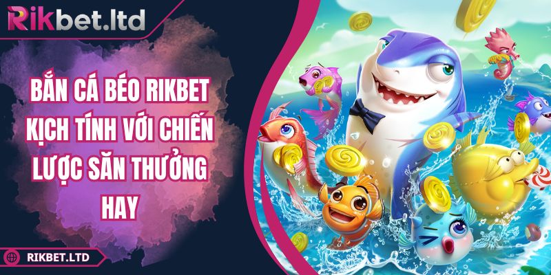 Bắn Cá Béo RIKBET